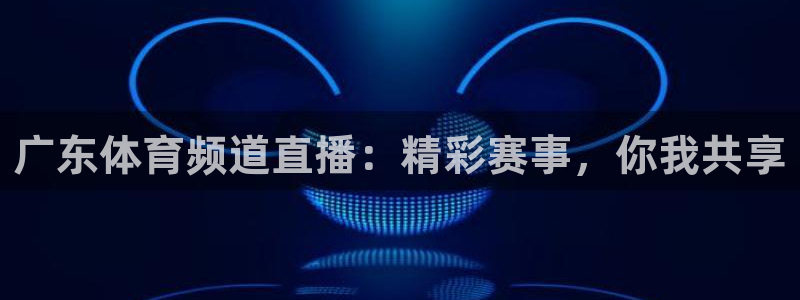 广东体育频道直播：精彩赛事，你我共享