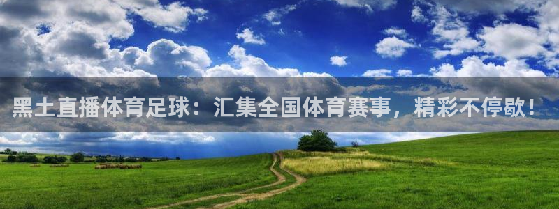 黑土直播体育足球：汇集全国体育赛事，精彩不停歇！